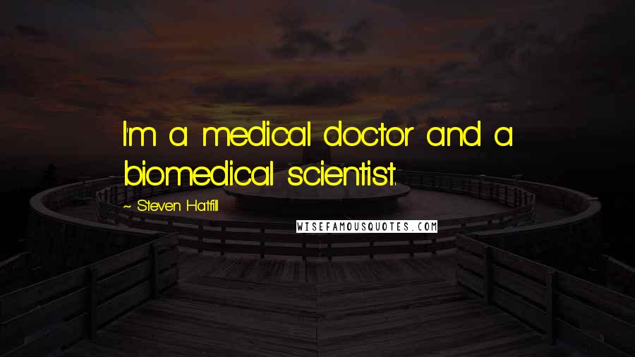 Steven Hatfill Quotes: I'm a medical doctor and a biomedical scientist.