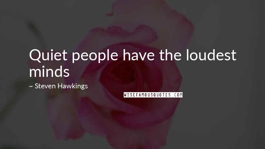 Steven Hawkings Quotes: Quiet people have the loudest minds