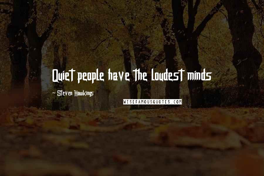 Steven Hawkings Quotes: Quiet people have the loudest minds