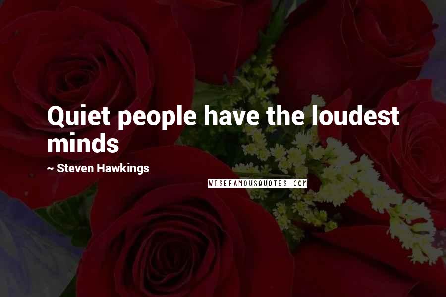 Steven Hawkings Quotes: Quiet people have the loudest minds