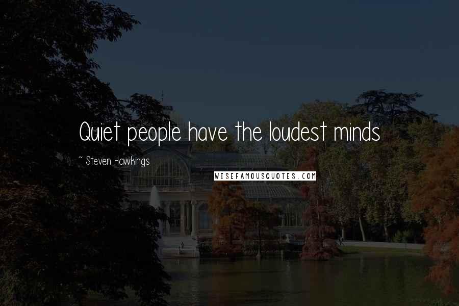 Steven Hawkings Quotes: Quiet people have the loudest minds