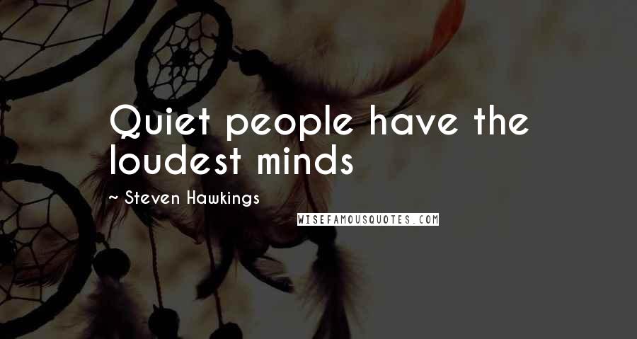 Steven Hawkings Quotes: Quiet people have the loudest minds