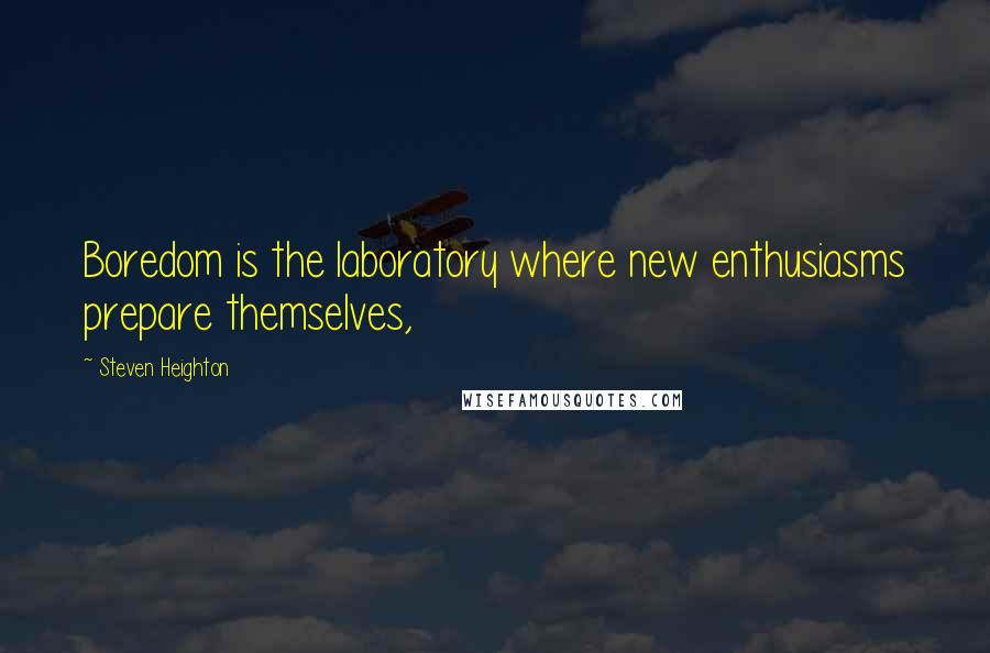 Steven Heighton Quotes: Boredom is the laboratory where new enthusiasms prepare themselves,