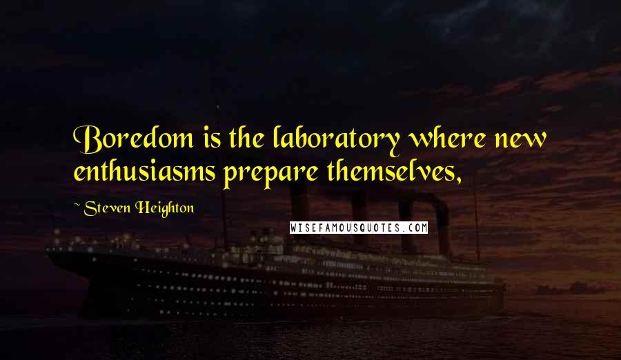 Steven Heighton Quotes: Boredom is the laboratory where new enthusiasms prepare themselves,