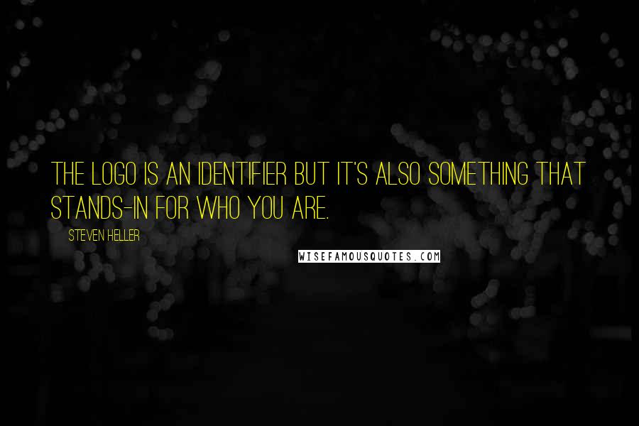 Steven Heller Quotes: The logo is an identifier but it's also something that stands-in for who you are.