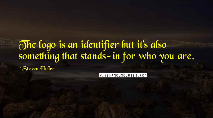 Steven Heller Quotes: The logo is an identifier but it's also something that stands-in for who you are.