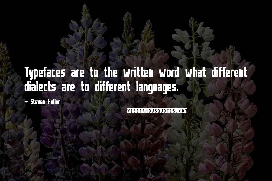 Steven Heller Quotes: Typefaces are to the written word what different dialects are to different languages.
