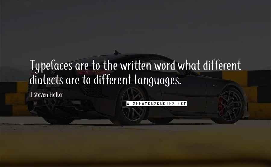 Steven Heller Quotes: Typefaces are to the written word what different dialects are to different languages.
