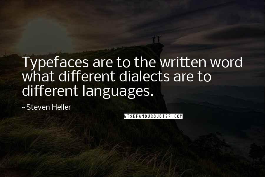 Steven Heller Quotes: Typefaces are to the written word what different dialects are to different languages.