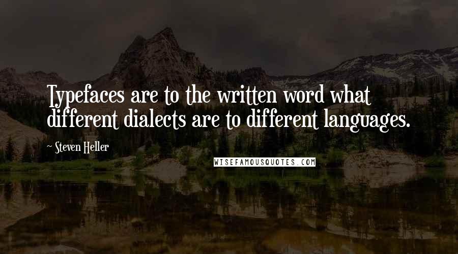 Steven Heller Quotes: Typefaces are to the written word what different dialects are to different languages.