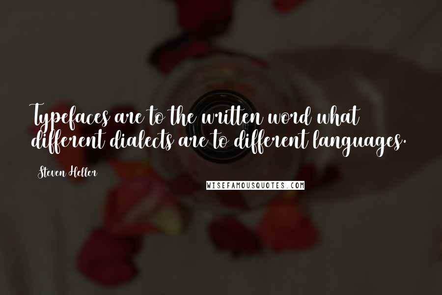 Steven Heller Quotes: Typefaces are to the written word what different dialects are to different languages.