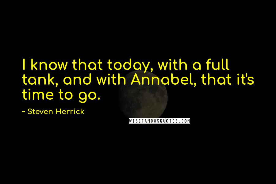 Steven Herrick Quotes: I know that today, with a full tank, and with Annabel, that it's time to go.