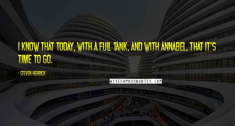 Steven Herrick Quotes: I know that today, with a full tank, and with Annabel, that it's time to go.