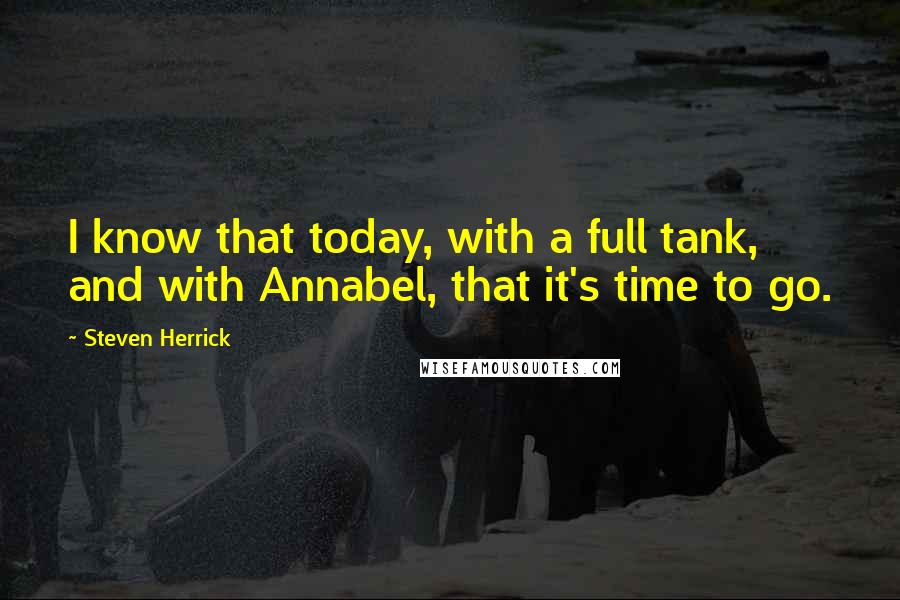 Steven Herrick Quotes: I know that today, with a full tank, and with Annabel, that it's time to go.