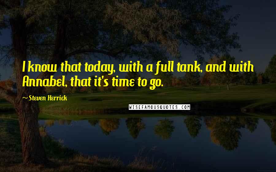 Steven Herrick Quotes: I know that today, with a full tank, and with Annabel, that it's time to go.