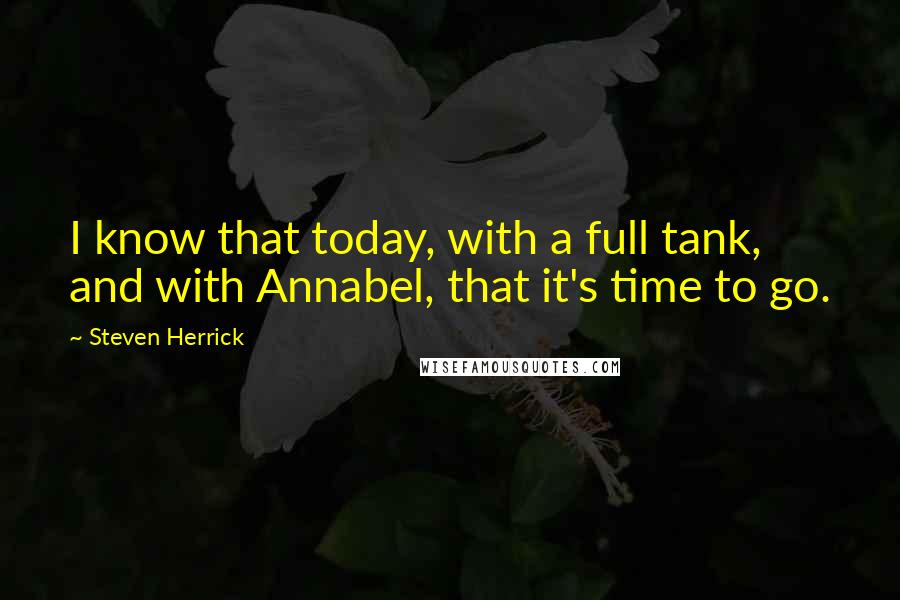 Steven Herrick Quotes: I know that today, with a full tank, and with Annabel, that it's time to go.