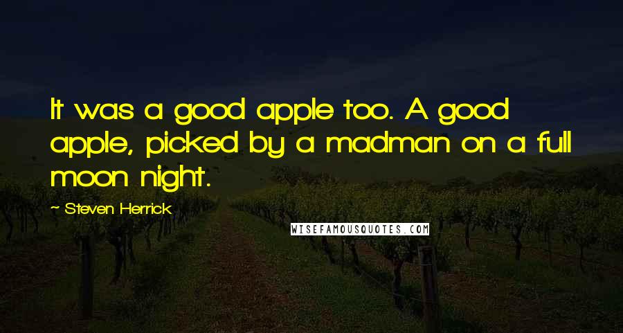 Steven Herrick Quotes: It was a good apple too. A good apple, picked by a madman on a full moon night.