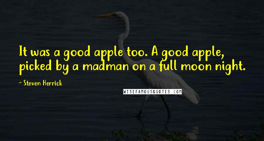 Steven Herrick Quotes: It was a good apple too. A good apple, picked by a madman on a full moon night.