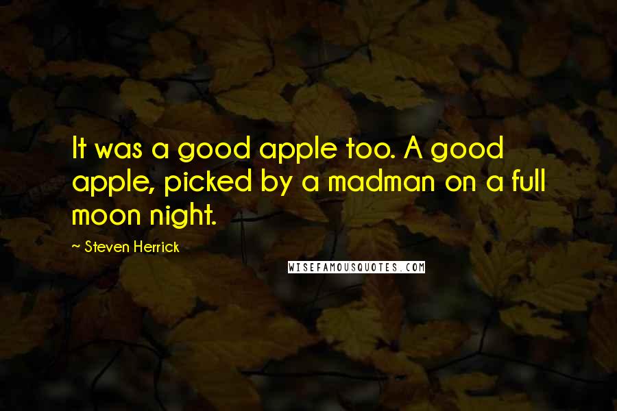 Steven Herrick Quotes: It was a good apple too. A good apple, picked by a madman on a full moon night.