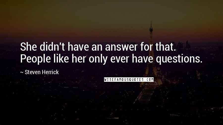 Steven Herrick Quotes: She didn't have an answer for that. People like her only ever have questions.