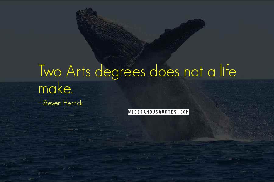 Steven Herrick Quotes: Two Arts degrees does not a life make.