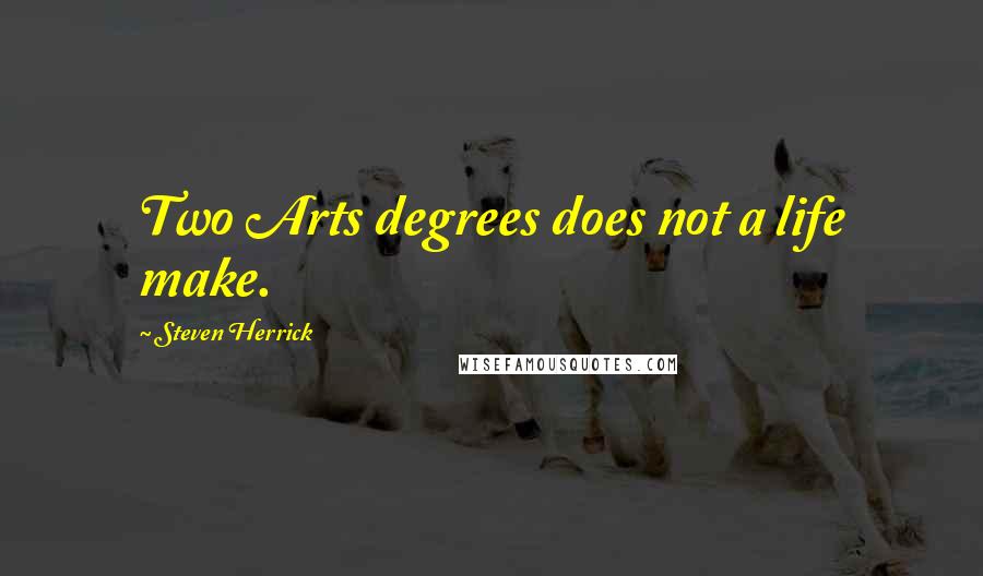 Steven Herrick Quotes: Two Arts degrees does not a life make.
