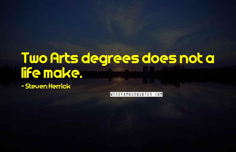 Steven Herrick Quotes: Two Arts degrees does not a life make.