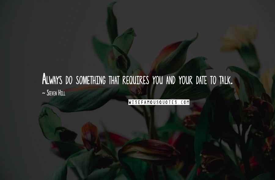 Steven Hill Quotes: Always do something that requires you and your date to talk.