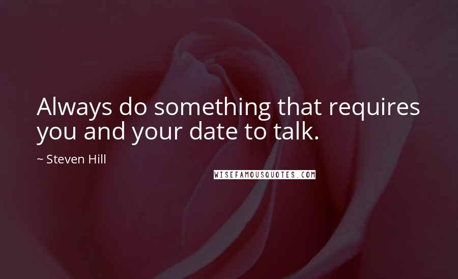 Steven Hill Quotes: Always do something that requires you and your date to talk.