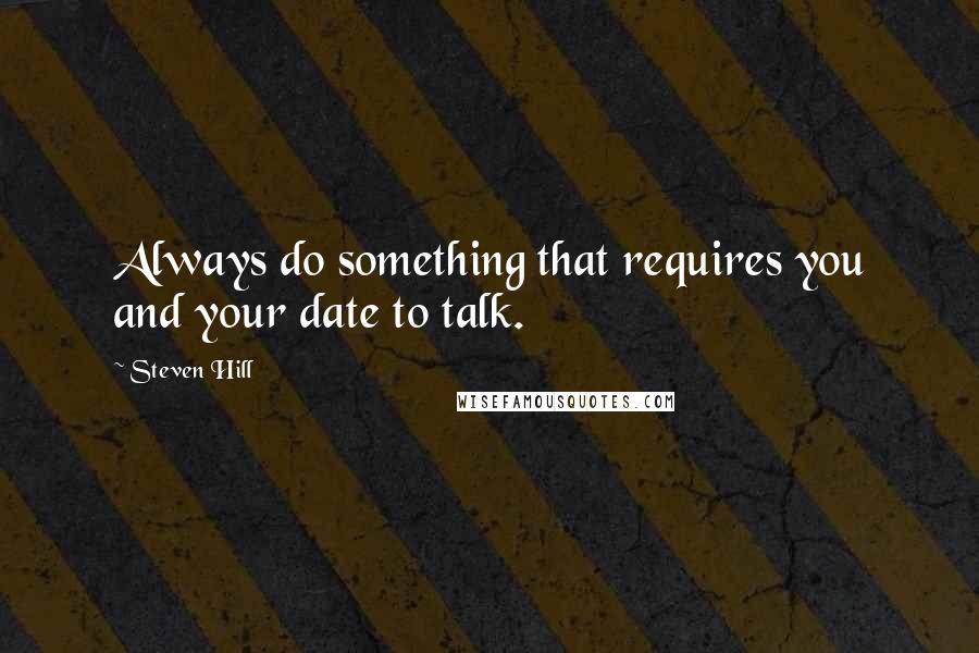 Steven Hill Quotes: Always do something that requires you and your date to talk.