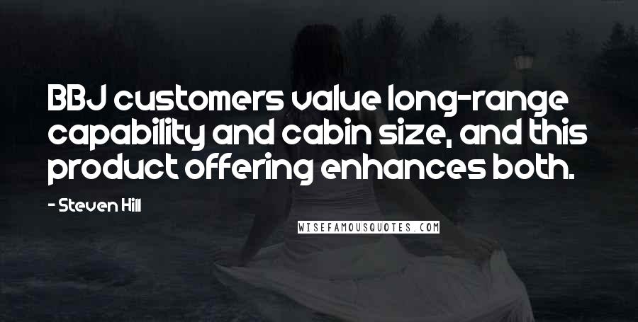 Steven Hill Quotes: BBJ customers value long-range capability and cabin size, and this product offering enhances both.