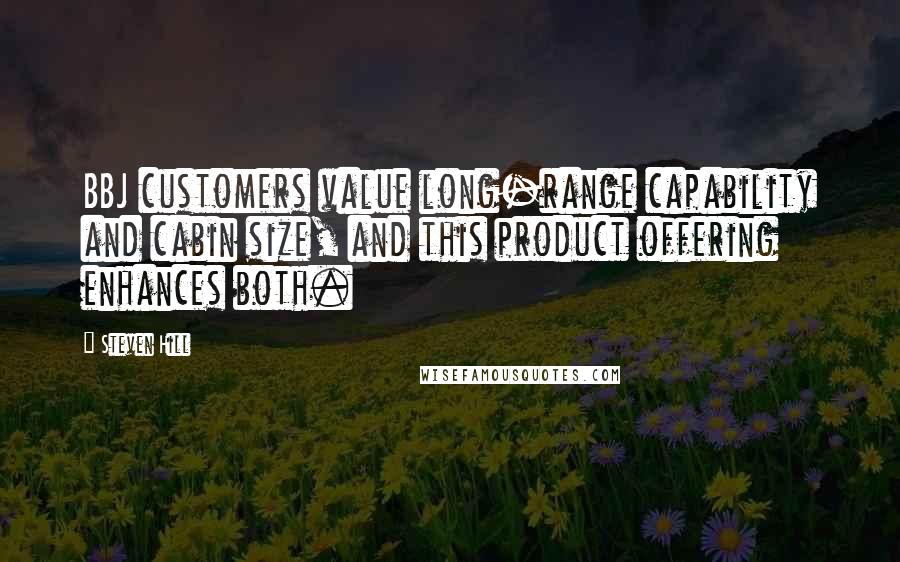 Steven Hill Quotes: BBJ customers value long-range capability and cabin size, and this product offering enhances both.