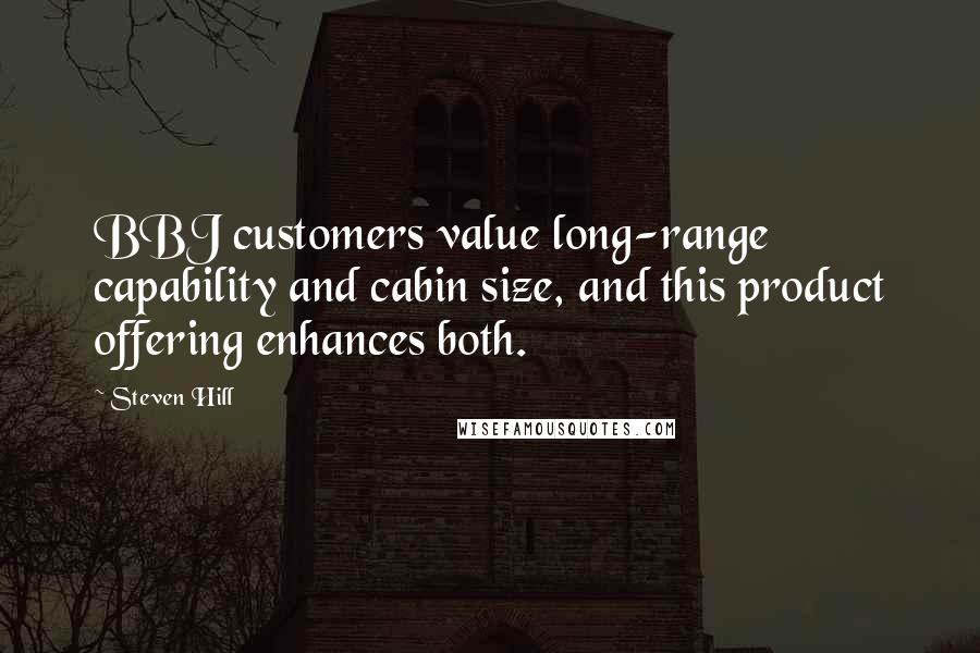 Steven Hill Quotes: BBJ customers value long-range capability and cabin size, and this product offering enhances both.