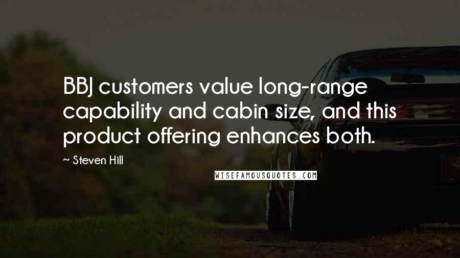 Steven Hill Quotes: BBJ customers value long-range capability and cabin size, and this product offering enhances both.