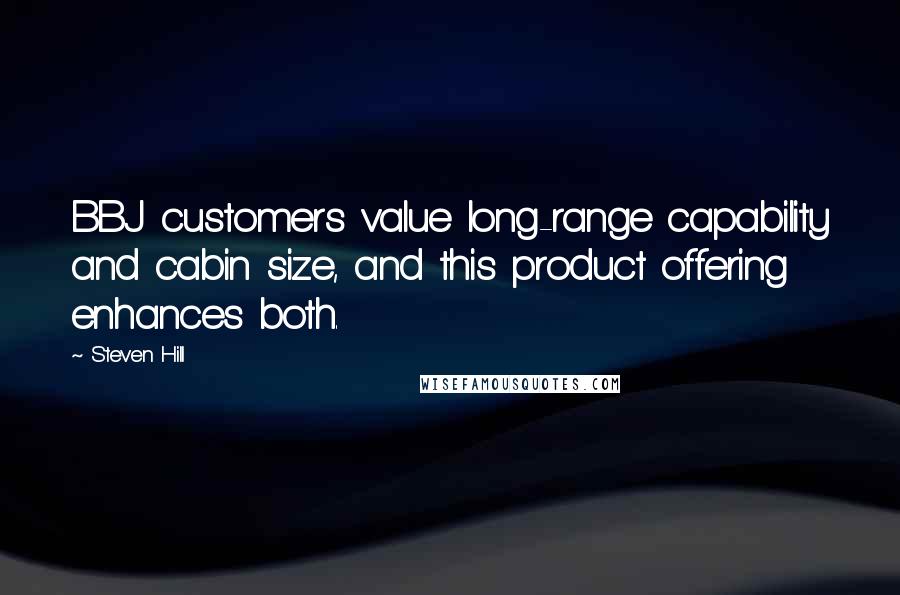 Steven Hill Quotes: BBJ customers value long-range capability and cabin size, and this product offering enhances both.