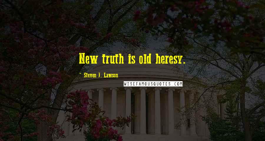 Steven J. Lawson Quotes: New truth is old heresy.