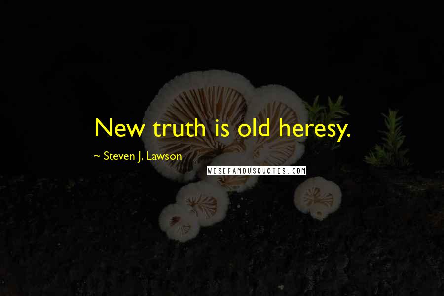 Steven J. Lawson Quotes: New truth is old heresy.