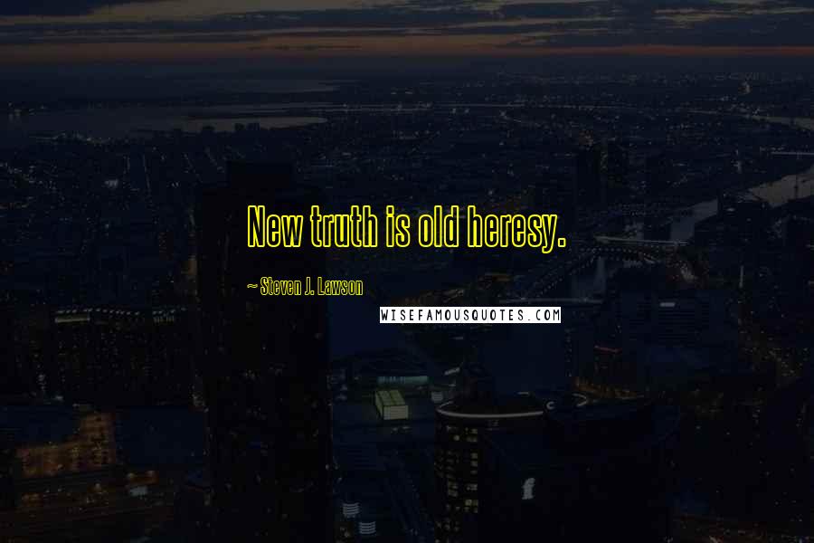 Steven J. Lawson Quotes: New truth is old heresy.