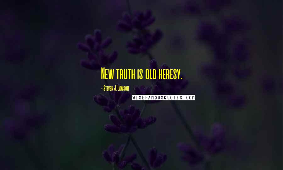 Steven J. Lawson Quotes: New truth is old heresy.