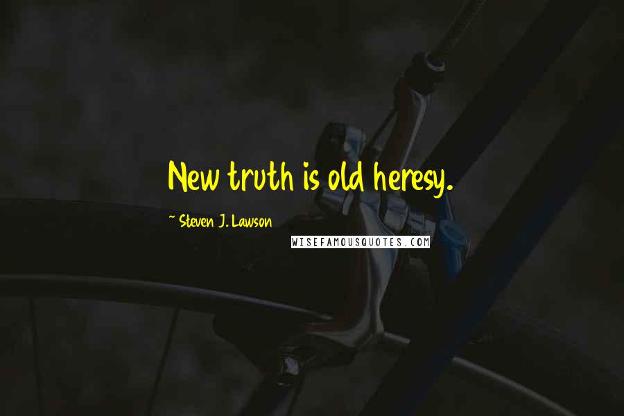 Steven J. Lawson Quotes: New truth is old heresy.