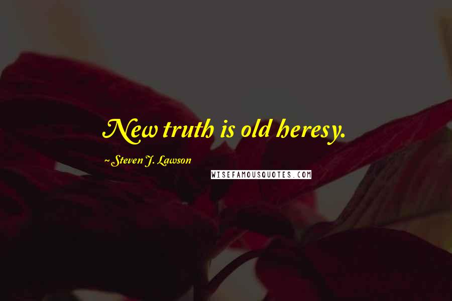 Steven J. Lawson Quotes: New truth is old heresy.