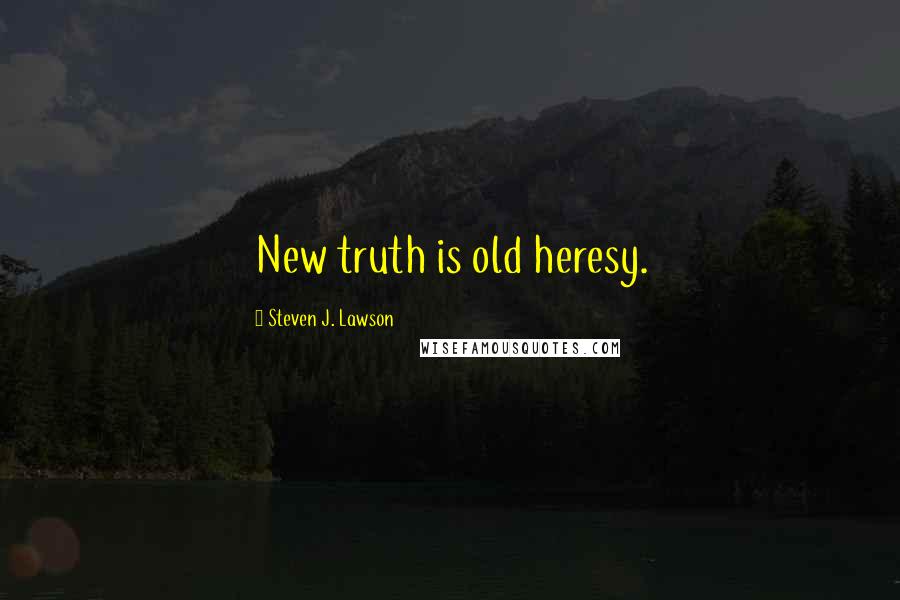 Steven J. Lawson Quotes: New truth is old heresy.