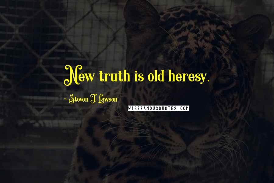 Steven J. Lawson Quotes: New truth is old heresy.