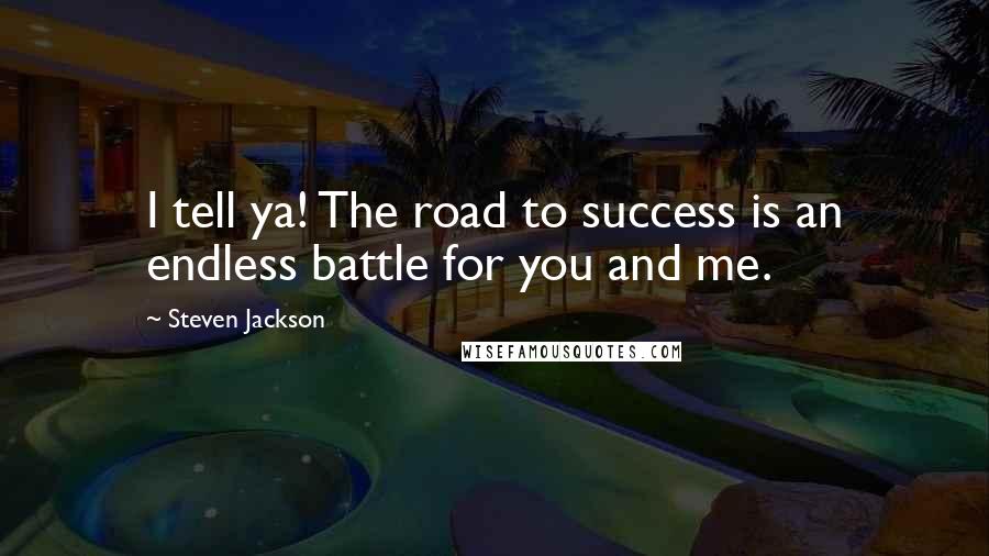 Steven Jackson Quotes: I tell ya! The road to success is an endless battle for you and me.