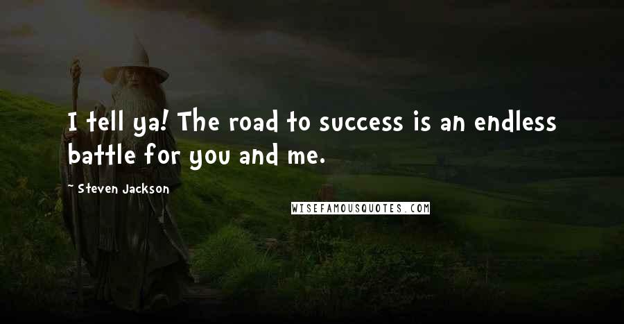 Steven Jackson Quotes: I tell ya! The road to success is an endless battle for you and me.