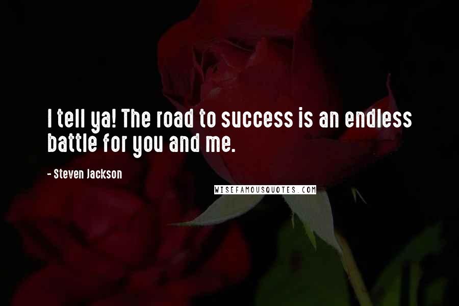 Steven Jackson Quotes: I tell ya! The road to success is an endless battle for you and me.