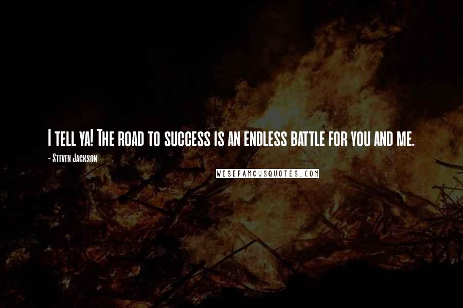 Steven Jackson Quotes: I tell ya! The road to success is an endless battle for you and me.