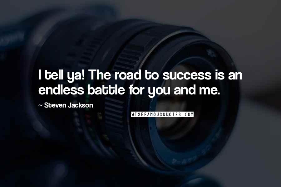 Steven Jackson Quotes: I tell ya! The road to success is an endless battle for you and me.