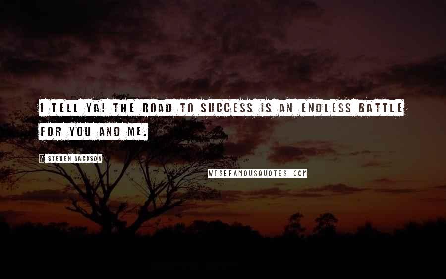 Steven Jackson Quotes: I tell ya! The road to success is an endless battle for you and me.