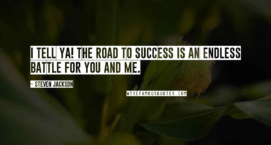 Steven Jackson Quotes: I tell ya! The road to success is an endless battle for you and me.